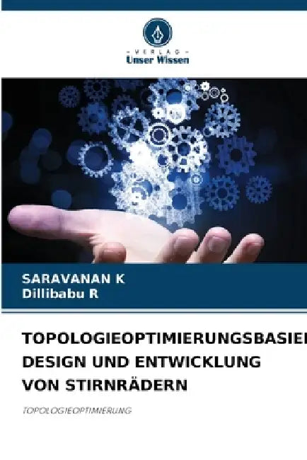 Topologieoptimierungsbasiertes Design Und Entwicklung Von Stirnrädern by Saravanan K, Dillibabu R
