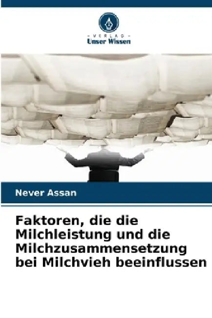 Faktoren, die die Milchleistung und die Milchzusammensetzung bei Milchvieh beeinflussen by Never Assan