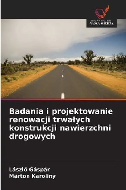 Badania i projektowanie renowacji trwalych konstrukcji nawierzchni drogowych by László Gáspár, Márton Karoliny
