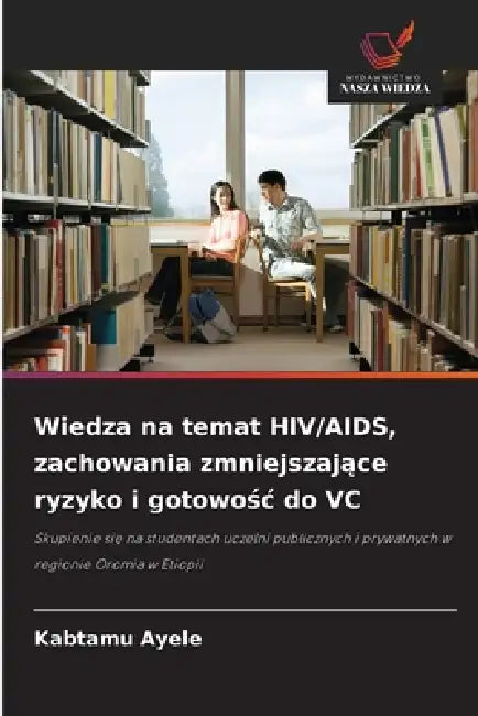 Wiedza na temat HIV/AIDS, zachowania zmniejszające ryzyko i gotowośc do VC by Kabtamu Ayele