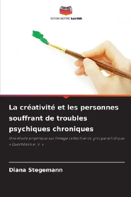 La créativité et les personnes souffrant de troubles psychiques chroniques by Diana Stegemann
