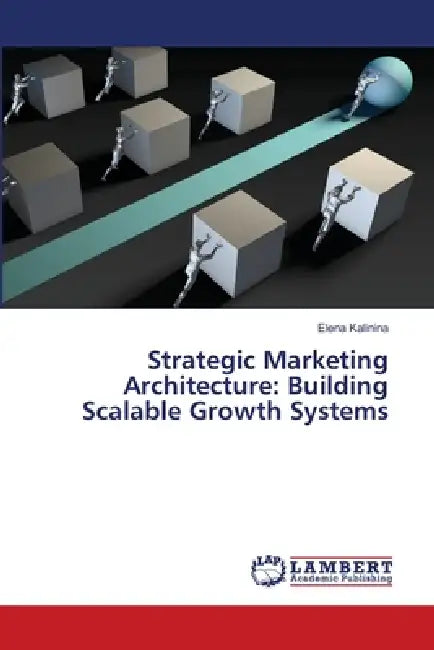 Strategic Marketing Architecture: Building Scalable Growth Systems by Elena Kalinina