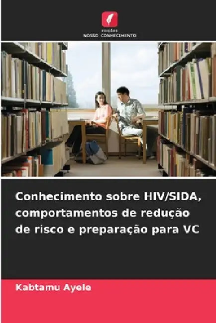 Conhecimento sobre HIV/SIDA, comportamentos de redução de risco e preparação para VC by Kabtamu Ayele