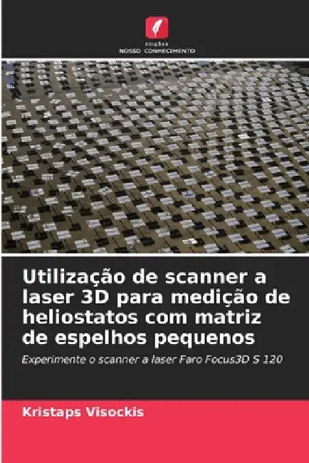 Utilização de scanner a laser 3D para medição de heliostatos com matriz de espelhos pequenos by Kristaps Visockis