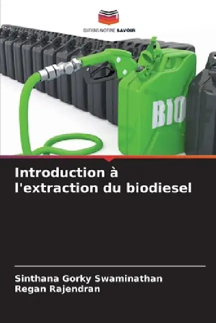 Introduction à l'extraction du biodiesel by Sinthana Gorky Swaminathan, Regan Rajendran
