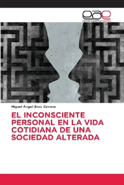 El Inconsciente Personal En La Vida Cotidiana de Una Sociedad Alterada by Miguel Ángel Broc Cavero