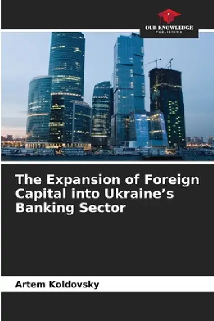 The Expansion of Foreign Capital into Ukraine's Banking Sector by Artem Koldovsky