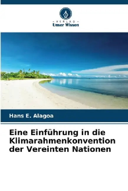 Eine Einführung in die Klimarahmenkonvention der Vereinten Nationen by Hans E. Alagoa