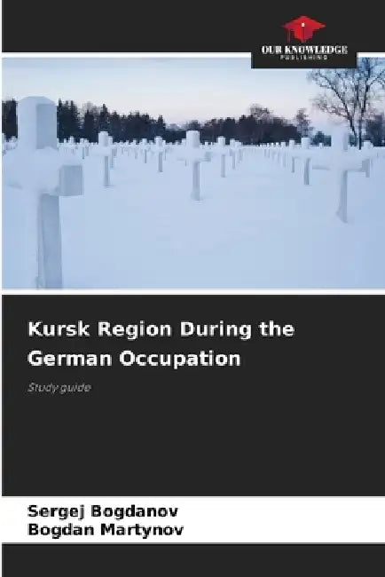 Kursk Region During the German Occupation by Sergej Bogdanov, Bogdan Martynov