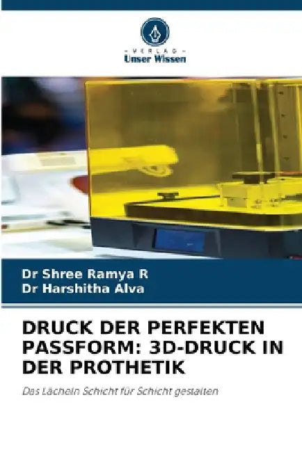 Druck Der Perfekten Passform: 3d-Druck in Der Prothetik by Shree Ramya R, Harshitha Alva
