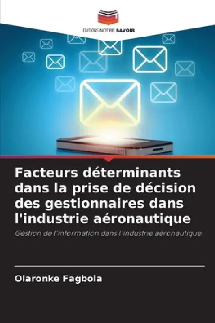 Facteurs déterminants dans la prise de décision des gestionnaires dans l'industrie aéronautique by Olaronke Fagbola