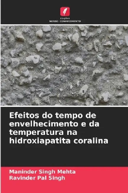 Efeitos do tempo de envelhecimento e da temperatura na hidroxiapatita coralina by Maninder Singh Mehta, Ravinder Pal Singh