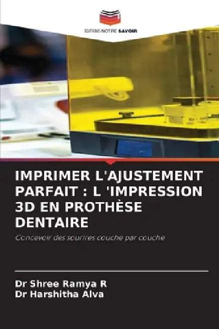 Imprimer l'Ajustement Parfait: L 'Impression 3D En Prothèse Dentaire by Shree Ramya R, Harshitha Alva