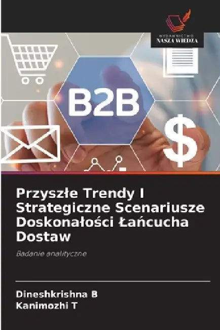 Przyszle Trendy I Strategiczne Scenariusze Doskonalości Lańcucha Dostaw by Dineshkrishna B, Kanimozhi T