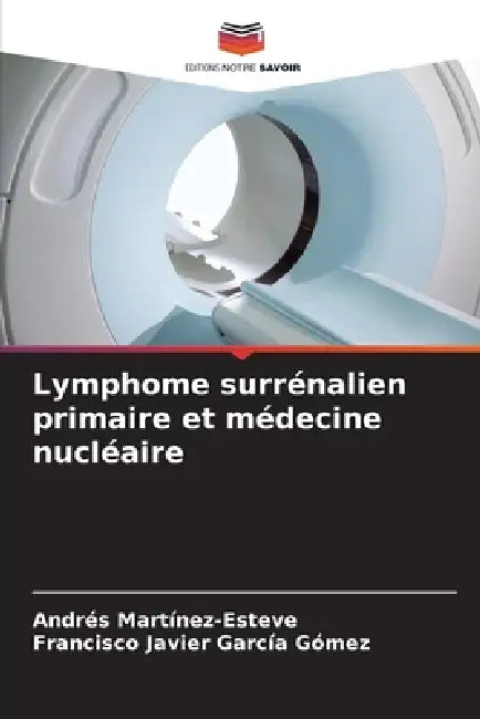 Lymphome surrénalien primaire et médecine nucléaire by Andrés Martínez-Esteve, Francisco Javier García Gómez