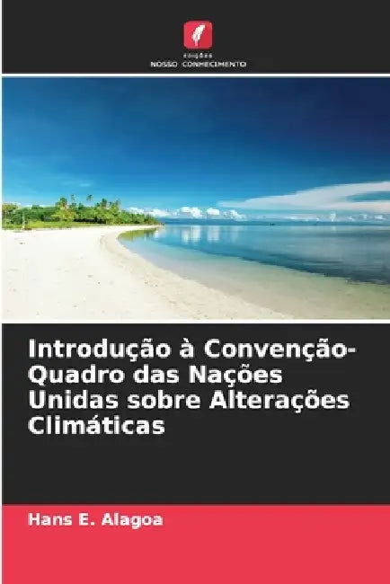 Introdução à Convenção-Quadro das Nações Unidas sobre Alterações Climáticas by Hans E. Alagoa