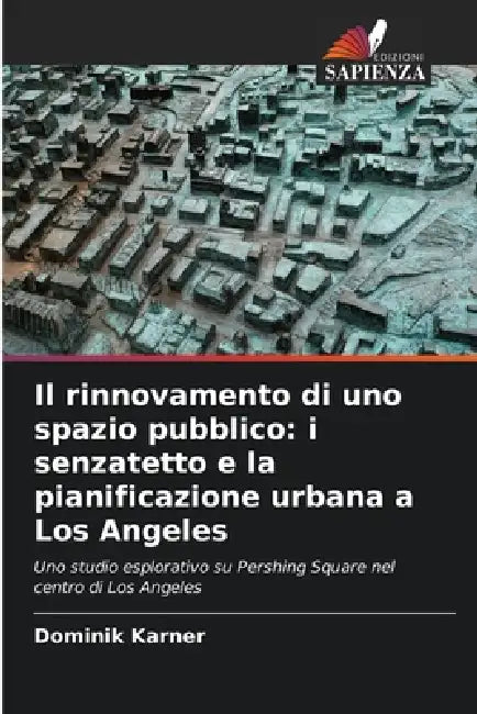 Il rinnovamento di uno spazio pubblico: i senzatetto e la pianificazione urbana a Los Angeles by Dominik Karner