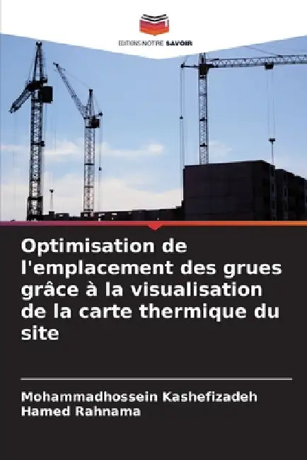 Optimisation de l'emplacement des grues grâce à la visualisation de la carte thermique du site by Mohammadhossein Kashefizadeh, Hamed Rahnama
