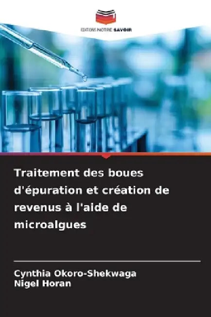 Traitement des boues d'épuration et création de revenus à l'aide de microalgues by Cynthia Okoro-Shekwaga, Nigel Horan