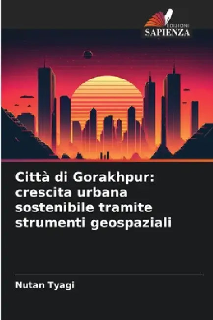 Città di Gorakhpur: crescita urbana sostenibile tramite strumenti geospaziali by Nutan Tyagi