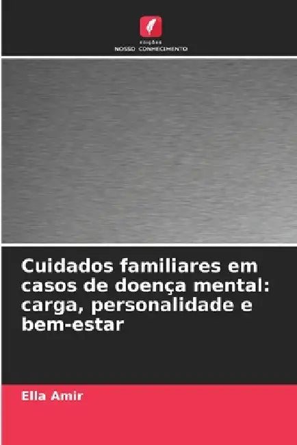 Cuidados familiares em casos de doença mental: carga, personalidade e bem-estar by Ella Amir