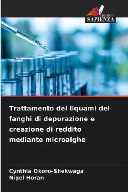 Trattamento dei liquami dei fanghi di depurazione e creazione di reddito mediante microalghe by Cynthia Okoro-Shekwaga, Nigel Horan
