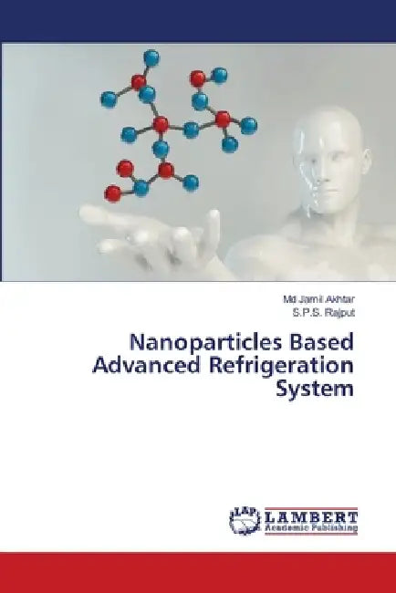 Nanoparticles Based Advanced Refrigeration System by Jamil Akhtar, S. P. S. Rajput
