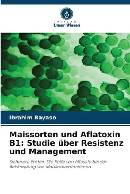 Maissorten und Aflatoxin B1: Studie über Resistenz und Management by Ibrahim Bayaso