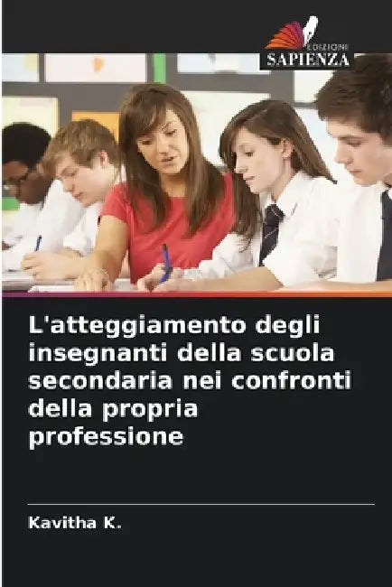 L'atteggiamento degli insegnanti della scuola secondaria nei confronti della propria professione by Kavitha K