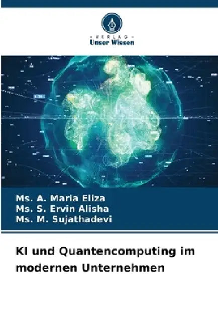 KI und Quantencomputing im modernen Unternehmen by A. Maria Eliza, S. Ervin Alisha, M. Sujathadevi