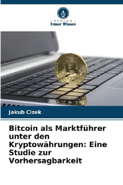 Bitcoin als Marktführer unter den Kryptowährungen: Eine Studie zur Vorhersagbarkeit by Jakub Cizek