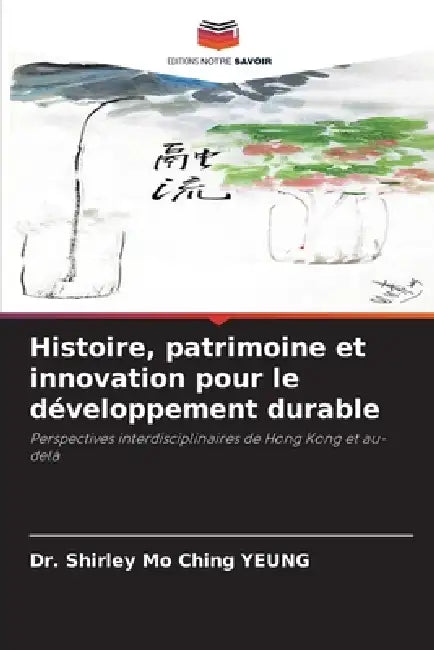 Histoire, patrimoine et innovation pour le développement durable by Shirley Mo Ching Yeung