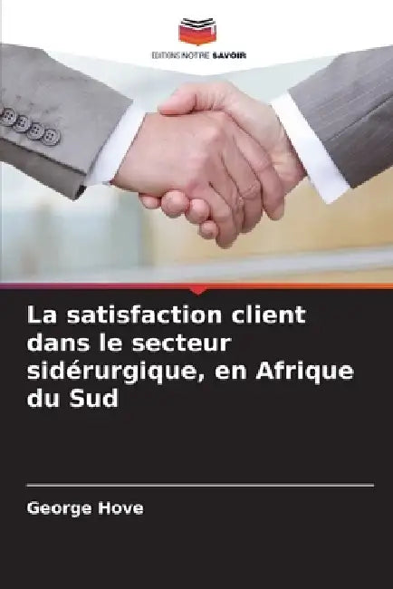 La satisfaction client dans le secteur sidérurgique, en Afrique du Sud by George Hove
