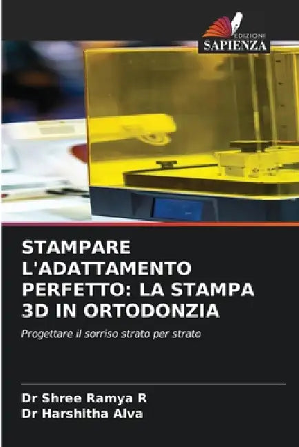 Stampare l'Adattamento Perfetto: La Stampa 3D in Ortodonzia by Shree Ramya R, Harshitha Alva