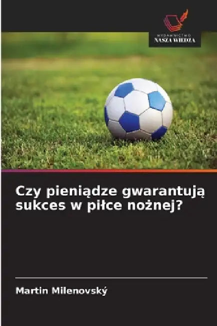 Czy pieniądze gwarantują sukces w pilce nożnej? by Martin Milenovský