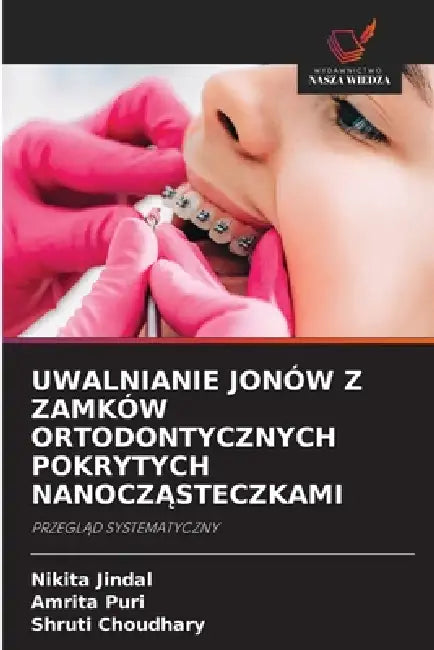 Uwalnianie Jonów Z Zamków Ortodontycznych Pokrytych NanoczĄsteczkami by Nikita Jindal, Amrita Puri, Shruti Choudhary