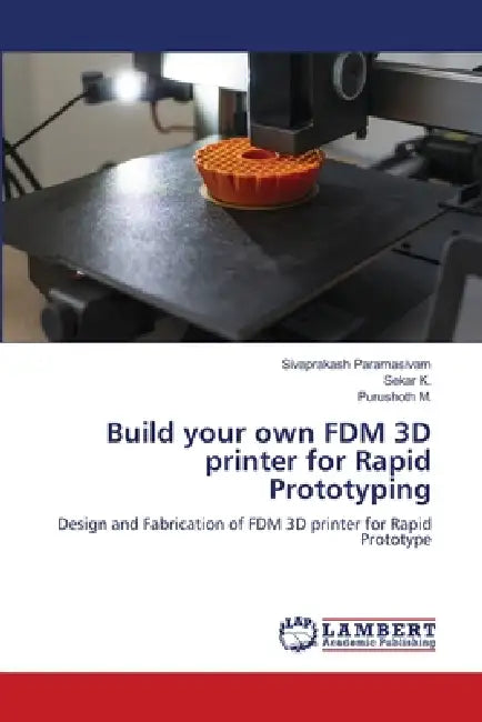 Build your own FDM 3D printer for Rapid Prototyping by Sivaprakash Paramasivam, Sekar K, Purushoth M