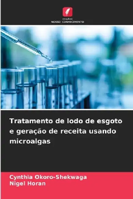 Tratamento de lodo de esgoto e geração de receita usando microalgas by Cynthia Okoro-Shekwaga, Nigel Horan