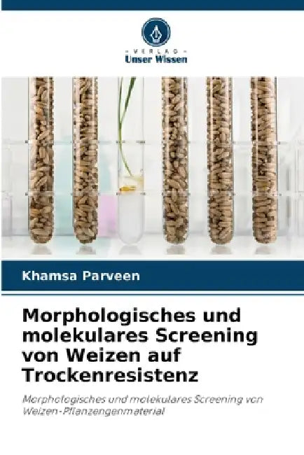 Morphologisches und molekulares Screening von Weizen auf Trockenresistenz by Khamsa Parveen