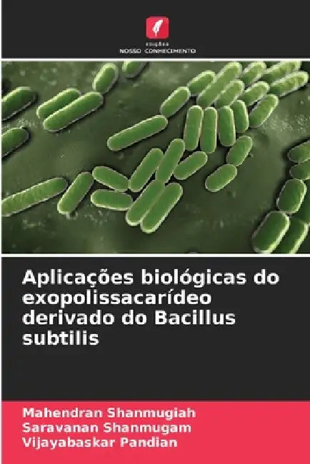 Aplicações biológicas do exopolissacarídeo derivado do Bacillus subtilis by Mahendran Shanmugiah, Saravanan Shanmugam, Vijayabaskar Pandian
