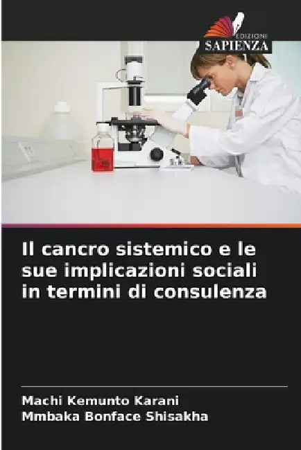 Il cancro sistemico e le sue implicazioni sociali in termini di consulenza by Machi Kemunto Karani, Mmbaka Bonface Shisakha