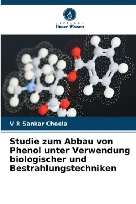 Studie zum Abbau von Phenol unter Verwendung biologischer und Bestrahlungstechniken by V. R. Sankar Cheela