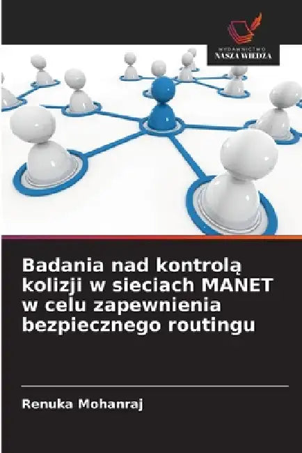 Badania nad kontrolą kolizji w sieciach MANET w celu zapewnienia bezpiecznego routingu by Renuka Mohanraj