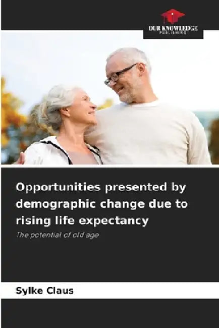 Opportunities presented by demographic change due to rising life expectancy by Sylke Claus
