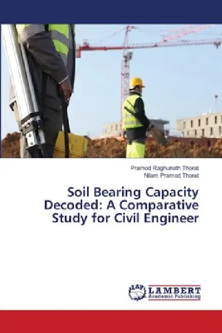 Soil Bearing Capacity Decoded: A Comparative Study for Civil Engineer by Pramod Raghunath Thorat, Nilam Pramod Thorat
