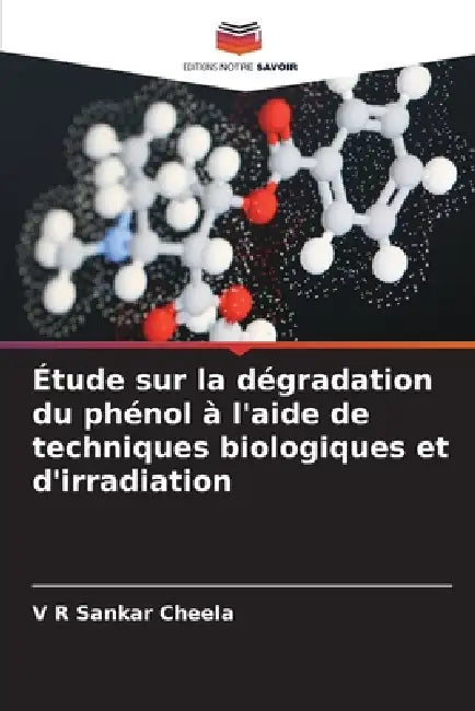 Étude sur la dégradation du phénol à l'aide de techniques biologiques et d'irradiation by V. R. Sankar Cheela