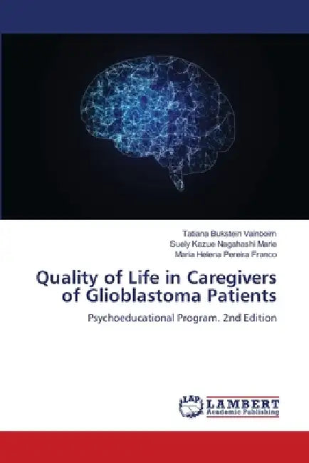 Quality of Life in Caregivers of Glioblastoma Patients by Tatiana Bukstein Vainboim, Suely Kazue Nagahashi Marie, Maria Helena Pereira Franco