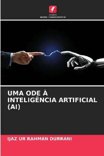 Uma Ode À Inteligência Artificial (Ai) by Ijaz Ur Rahman Durrani
