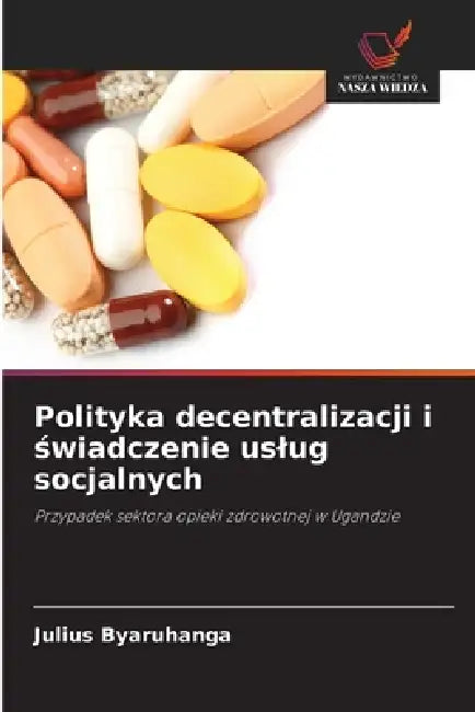 Polityka decentralizacji i świadczenie uslug socjalnych by Julius Byaruhanga
