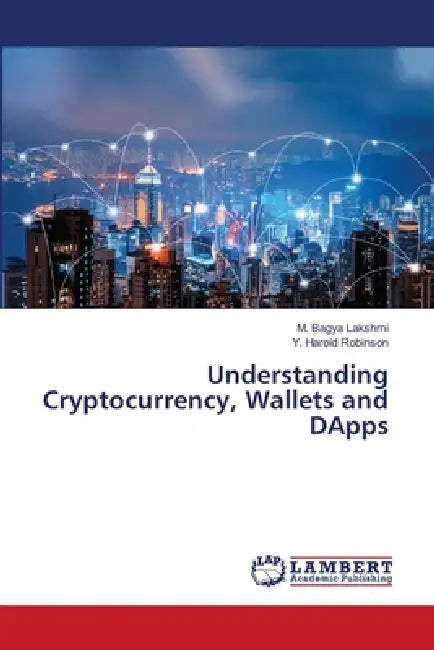 Understanding Cryptocurrency, Wallets and DApps by M. Bagya Lakshmi, Y. Harold Robinson